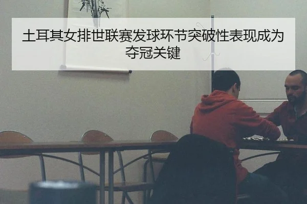 tu-er-qi-nv-pai-shi-lian-sai-fa-qiu-huan-jie-tu-po-xing-biao-xian-cheng-wei-duo-guan-guan-jian-2-425.jpg